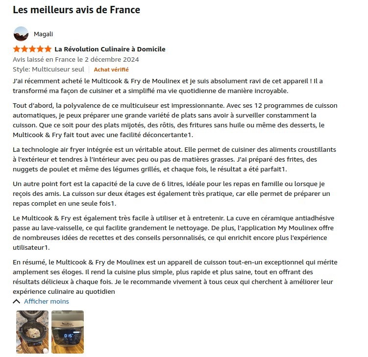 La Révolution Culinaire à Domicile
Avis laissé en France le 2 décembre 2024
Style: Multicuiseur seul
Achat vérifié
J’ai récemment acheté le Multicook & Fry de Moulinex et je suis absolument ravi de cet appareil ! Il a transformé ma façon de cuisiner et a simplifié ma vie quotidienne de manière incroyable.
Tout d’abord, la polyvalence de ce multicuiseur est impressionnante. Avec ses 12 programmes de cuisson automatiques, je peux préparer une grande variété de plats sans avoir à surveiller constamment la cuisson. Que ce soit pour des plats mijotés, des rôtis, des fritures sans huile ou même des desserts, le Multicook & Fry fait tout avec une facilité déconcertante1.
La technologie air fryer intégrée est un véritable atout. Elle permet de cuisiner des aliments croustillants à l’extérieur et tendres à l’intérieur avec peu ou pas de matières grasses. J’ai préparé des frites, des nuggets de poulet et même des légumes grillés, et chaque fois, le résultat a été parfait1.
Un autre point fort est la capacité de la cuve de 6 litres, idéale pour les repas en famille ou lorsque je reçois des amis. La cuisson sur deux étages est également très pratique, car elle permet de préparer un repas complet en une seule fois1.
Le Multicook & Fry est également très facile à utiliser et à entretenir. La cuve en céramique antiadhésive passe au lave-vaisselle, ce qui facilite grandement le nettoyage. De plus, l’application My Moulinex offre de nombreuses idées de recettes et des conseils personnalisés, ce qui enrichit encore plus l’expérience utilisateur1.
En résumé, le Multicook & Fry de Moulinex est un appareil de cuisson tout-en-un exceptionnel qui mérite amplement ses éloges. Il rend la cuisine plus simple, plus rapide et plus saine, tout en offrant des résultats délicieux à chaque fois. Je le recommande vivement à tous ceux qui cherchent à améliorer leur expérience culinaire au quotidien
